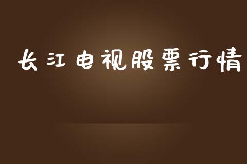 长江电视股票行情_https://qh.lansai.wang_新股数据_第1张