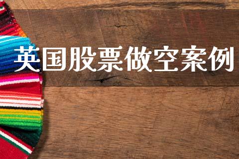 英国股票做空案例_https://qh.lansai.wang_期货理财_第1张
