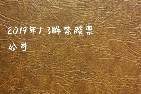 2019年1 3解禁股票公司_https://qh.lansai.wang_新股数据_第1张