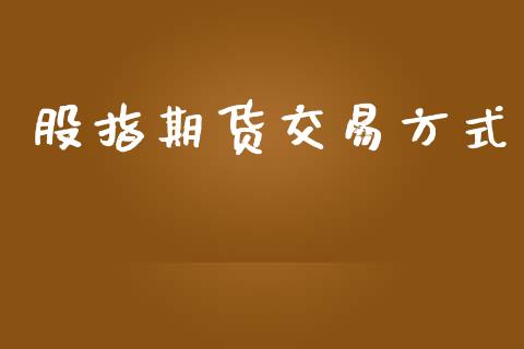 股指期货交易方式_https://qh.lansai.wang_股票技术分析_第1张