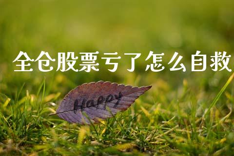 全仓股票亏了怎么自救_https://qh.lansai.wang_新股数据_第1张
