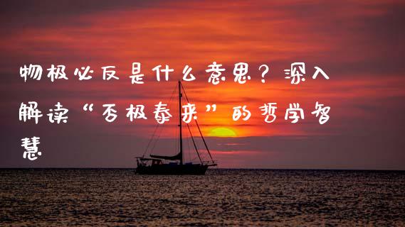物极必反是什么意思？深入解读“否极泰来”的哲学智慧_https://qh.lansai.wang_海康威视股票_第1张
