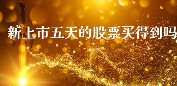 新上市五天的股票买得到吗_https://qh.lansai.wang_期货喊单_第1张