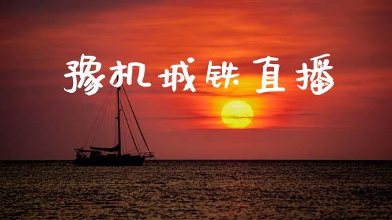 豫机城铁直播_https://qh.lansai.wang_期货喊单_第1张