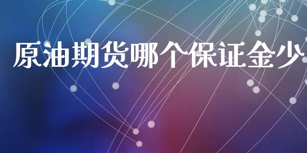 原油期货哪个保证金少_https://qh.lansai.wang_期货怎么玩_第1张