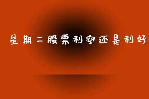 星期二股票利空还是利好_https://qh.lansai.wang_期货怎么玩_第1张