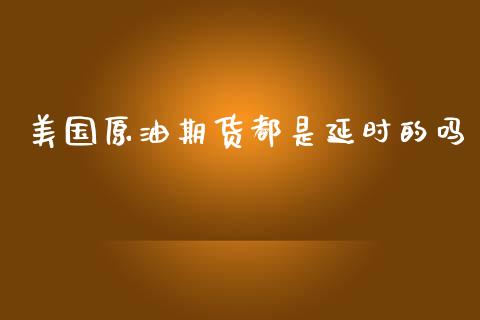 美国原油期货都是延时的吗_https://qh.lansai.wang_期货怎么玩_第1张