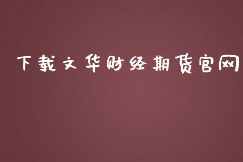 下载文华财经期货官网_https://qh.lansai.wang_期货理财_第1张