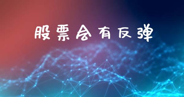 股票会有反弹_https://qh.lansai.wang_新股数据_第1张