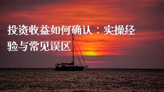 投资收益如何确认：实操经验与常见误区_https://qh.lansai.wang_新股数据_第1张