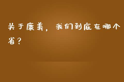 关于康美，我们到底在哪个省？_https://qh.lansai.wang_海康威视股票_第1张