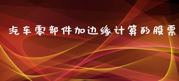 汽车零部件加边缘计算的股票_https://qh.lansai.wang_期货喊单_第1张