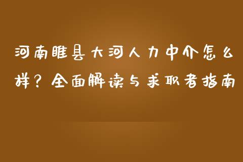 河南睢县大河人力中介怎么样？全面解读与求职者指南_https://qh.lansai.wang_股票技术分析_第1张