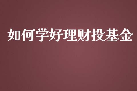 如何学好理财投基金_https://qh.lansai.wang_期货理财_第1张