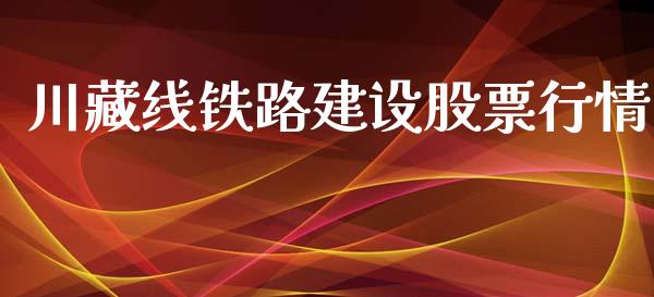 川藏线铁路建设股票行情_https://qh.lansai.wang_新股数据_第1张