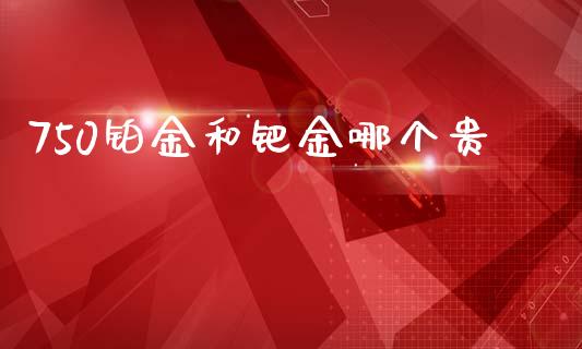 750铂金和钯金哪个贵_https://qh.lansai.wang_期货喊单_第1张