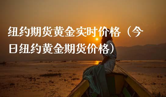 纽约期货黄金实时价格（今日纽约黄金期货价格）_https://qh.lansai.wang_期货理财_第1张