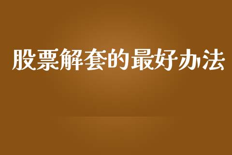 股票解套的最好办法_https://qh.lansai.wang_期货喊单_第1张