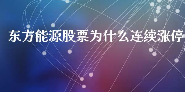 东方能源股票为什么连续涨停_https://qh.lansai.wang_新股数据_第1张
