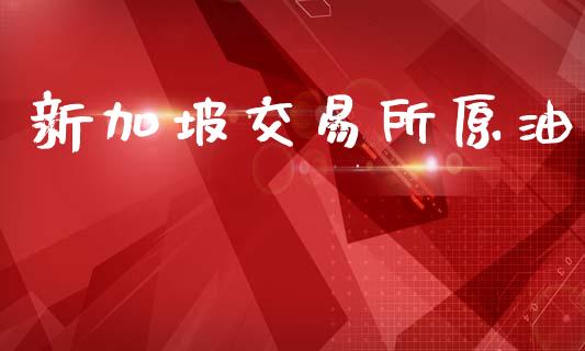 新加坡交易所原油_https://qh.lansai.wang_股票技术分析_第1张