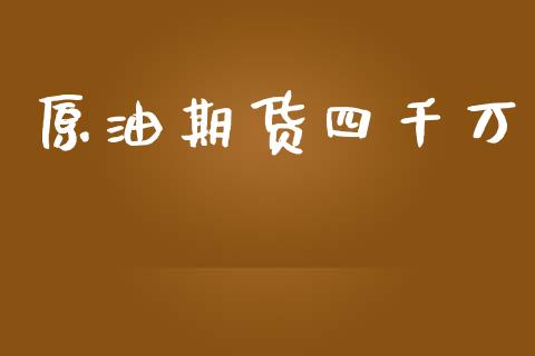 原油期货四千万_https://qh.lansai.wang_期货怎么玩_第1张