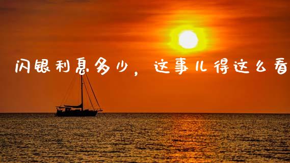 闪银利息多少，这事儿得这么看_https://qh.lansai.wang_期货理财_第1张