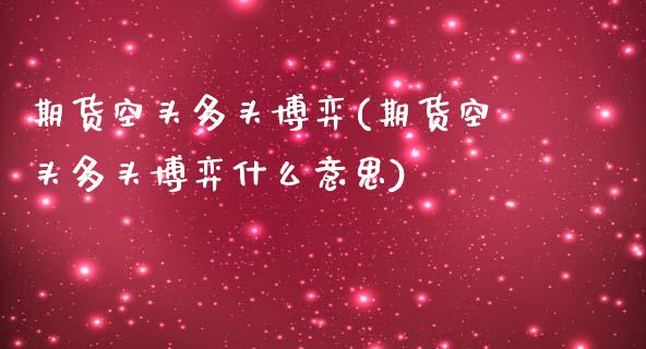 期货空头多头博弈(期货空头多头博弈什么意思)_https://qh.lansai.wang_期货怎么玩_第1张