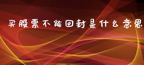 买股票不能回封是什么意思_https://qh.lansai.wang_期货理财_第1张