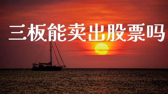 三板能卖出股票吗_https://qh.lansai.wang_新股数据_第1张