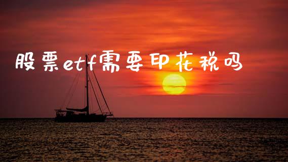股票etf需要印花税吗_https://qh.lansai.wang_期货怎么玩_第1张