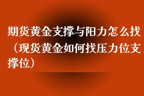 期货黄金支撑与阳力怎么找（现货黄金如何找压力位支撑位）_https://qh.lansai.wang_期货理财_第1张