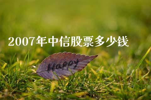 2007年中信股票多少钱_https://qh.lansai.wang_新股数据_第1张