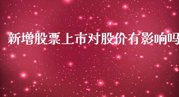 新增股票上市对股价有影响吗_https://qh.lansai.wang_新股数据_第1张