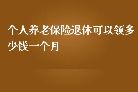 个人养老保险退休可以领多少钱一个月_https://qh.lansai.wang_期货喊单_第1张