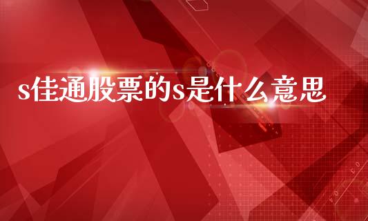 s佳通股票的s是什么意思_https://qh.lansai.wang_期货怎么玩_第1张