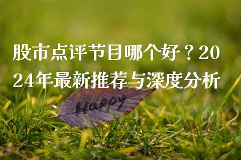 股市点评节目哪个好？2024年最新推荐与深度分析_https://qh.lansai.wang_期货理财_第1张