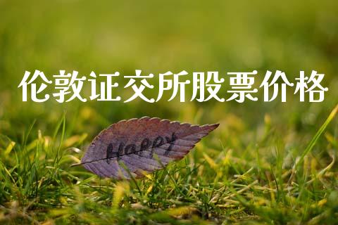 伦敦证交所股票价格_https://qh.lansai.wang_期货理财_第1张