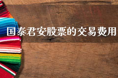 国泰君安股票的交易费用_https://qh.lansai.wang_期货喊单_第1张