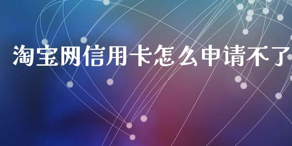 淘宝网信用卡怎么申请不了_https://qh.lansai.wang_股票技术分析_第1张