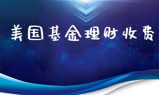 美国基金理财收费_https://qh.lansai.wang_期货理财_第1张