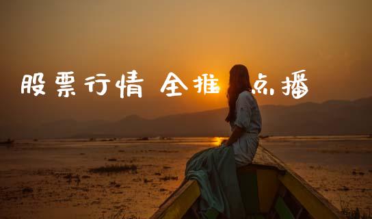 股票行情 全推  点播_https://qh.lansai.wang_期货喊单_第1张