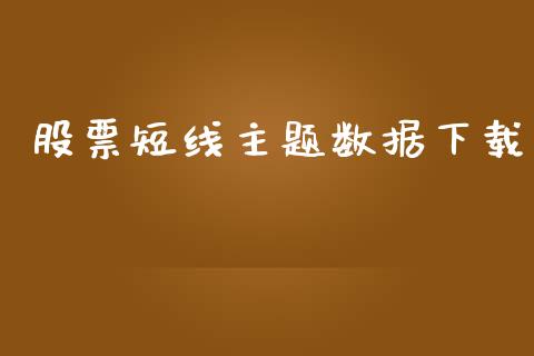 股票短线主题数据下载_https://qh.lansai.wang_期货怎么玩_第1张