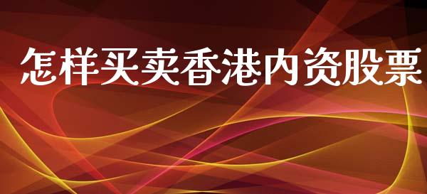 怎样买卖香港内资股票_https://qh.lansai.wang_期货怎么玩_第1张