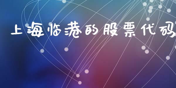 上海临港的股票代码_https://qh.lansai.wang_期货喊单_第1张
