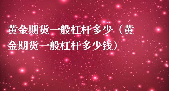 黄金期货一般杠杆多少（黄金期货一般杠杆多少钱）_https://qh.lansai.wang_期货怎么玩_第1张