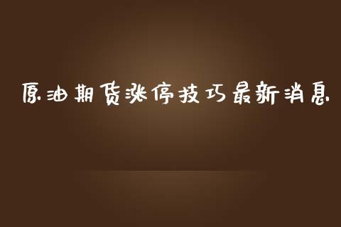 原油期货涨停技巧最新消息_https://qh.lansai.wang_期货怎么玩_第1张