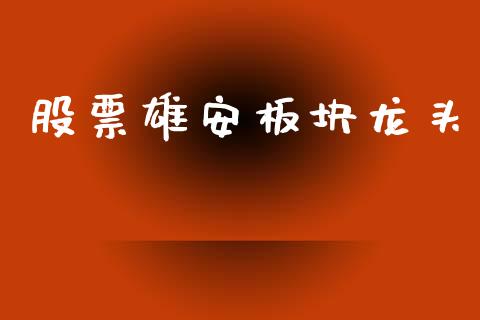 股票雄安板块龙头_https://qh.lansai.wang_新股数据_第1张
