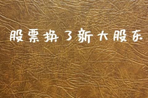 股票换了新大股东_https://qh.lansai.wang_期货理财_第1张