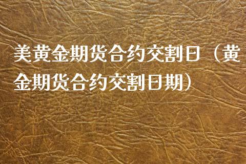 美黄金期货合约交割日（黄金期货合约交割日期）_https://qh.lansai.wang_股票技术分析_第1张