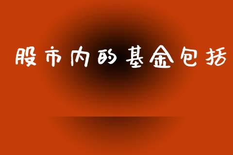 股市内的基金包括_https://qh.lansai.wang_期货理财_第1张